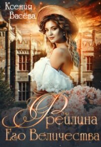 Фрейлина Его Величества (СИ) - Ксения Васёва