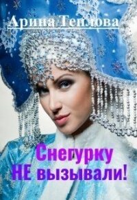 Снегурку Не вызывали&#33; (СИ) - Теплова Арина