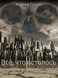 Всё, что осталось (СИ) - Грачев Андрей