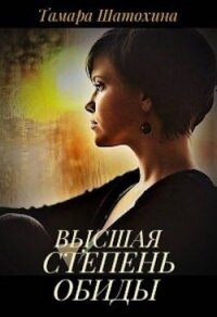 Высшая степень обиды (СИ) - Шатохина Тамара