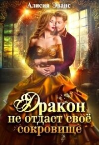 Дракон не отдаст своё сокровище (СИ) - Эванс Алисия