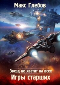 Звезд не хватит на всех. Игры Старших - Глебов Макс Алексеевич
