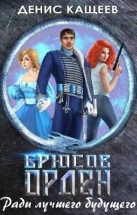 Брюсов Орден. Ради лучшего будущего (СИ) - Кащеев Денис