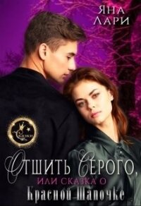 Отшить Серого, или Сказка о Красной Шапочке (СИ) - Лари Яна
