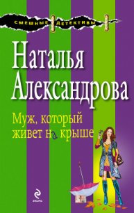 Кот в мешке (Муж, который живет на крыше) - Александрова Наталья Николаевна