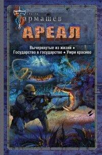 Ареал: Вычеркнутые из жизни. Государство в государстве. Умри красиво - Тармашев Сергей