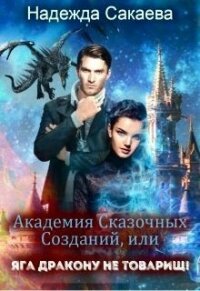 Академия Сказочных Созданий, или Яга дракону не товарищ&#33; (СИ) - Сакаева Надежда Сергеевна