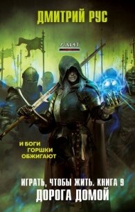 Играть, чтобы жить. Книга 9. Путь домой - Рус Дмитрий