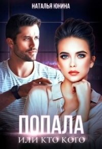 Попала, или Кто кого (СИ) - Юнина Наталья