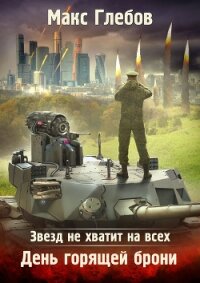 Звезд не хватит на всех. День горящей брони - Глебов Макс Алексеевич