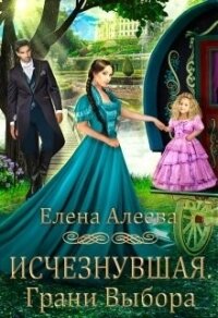 Исчезнувшая. Грани выбора (СИ) - Алеева Елена
