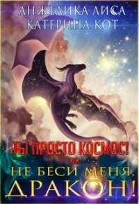 Ты просто Космос, или Не беси меня, дракон&#33; (СИ) - Лиса Анжелика