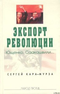 Экспорт революции. Ющенко, Саакашвили... - Кара-Мурза Сергей Георгиевич