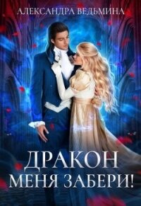 Дракон меня забери&#33; (СИ) - Ведьмина Александра Андреевна