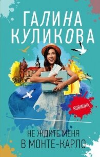 Не ждите меня в Монте-Карло - Куликова Галина