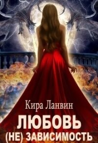 Любовь (не) зависимость (СИ) - Ланвин Кира