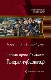 Чёрная кровь Сахалина. Генерал-губернатор - Башибузук Александр