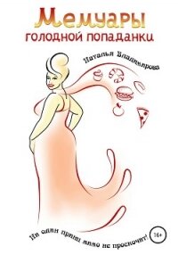 Мемуары голодной попаданки - Владимирова Наталья