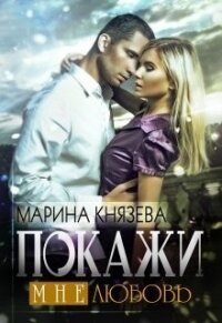 Покажи мне любовь (СИ) - Князева Марина