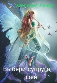 Выбери супруга, фея&#33; (СИ) - Лунар Фелисия