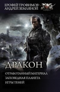 Дракон: Отработанный материал. Заповедная планета. Игры теней - Трофимов Ерофей