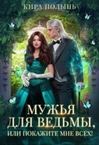 Мужья для ведьмы, или Покажите мне всех&#33; (СИ) - Полынь Кира Евгеневна