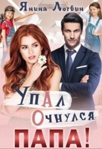 Упал. Очнулся. Папа&#33; (СИ) - Логвин Янина