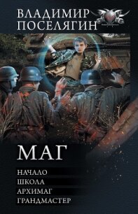 Маг: Начало. Школа. Архимаг. Грандмастер - Поселягин Владимир