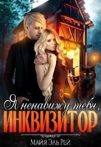 Я ненавижу тебя, Инквизитор&#33; (СИ) - Эль Рэй Майя