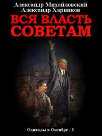 Вся власть Советам. Том 3 - Михайловский Александр