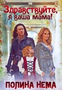 Здравствуйте, я ваша мама&#33; (СИ) - Нема Полина