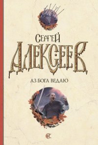 Аз Бога Ведаю! - Алексеев Сергей Трофимович