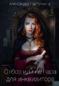 Отбор или не пара для инквизитора (СИ) - Ласточкина Александра