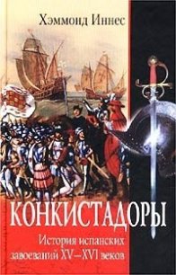Конкистадоры. История испанских завоеваний XV–XVI веков - Иннес Хэммонд