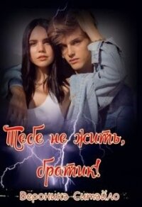 Тебе не жить, братик&#33; (СИ) - Ситайло Вероника
