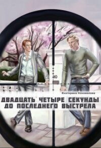 Двадцать четыре секунды до последнего выстрела (СИ) - Коновалова Екатерина Сергеевна
