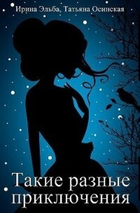 Такие разные приключения (СИ) - Осинская Татьяна