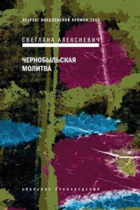 Чернобыльская молитва. Хроника будущего - Алексиевич Светлана Александровна