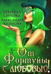 От Фортуны, с любовью&#33; (СИ) - Орлова Марина