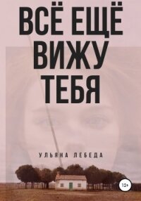 Всё ещё вижу тебя (СИ) - Лебеда Ульяна