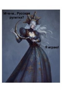 М-м-м... Русская рулетка? Я играю&#33; (СИ) - Дьявол отдыхает