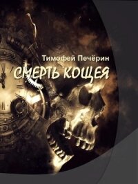 Смерть Кощея (СИ) - Печёрин Тимофей