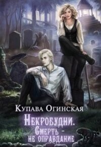Некробудни. Смерть — не оправдание (СИ) - Огинская Купава