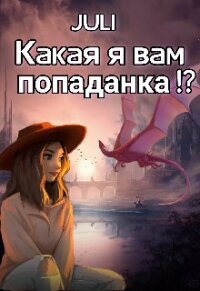 Какая я вам попаданка&#33;? (СИ) - "JULI"
