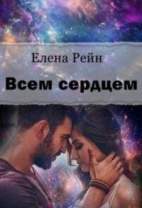 Всем сердцем (СИ) - Елена Рейн
