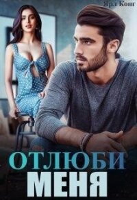 Отлюби меня (СИ) - Конг Ярл