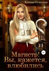 Магистр! Вы, кажется, влюбились - Огинская Купава