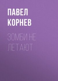 Зомби не летают - Корнев Павел