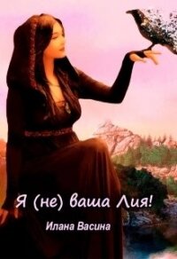 Я (не) ваша Лия&#33; (СИ) - Васина Илана