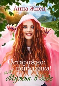 Осторожно: попаданка&#33; или Мужья в беде (СИ) - Жнец Анна